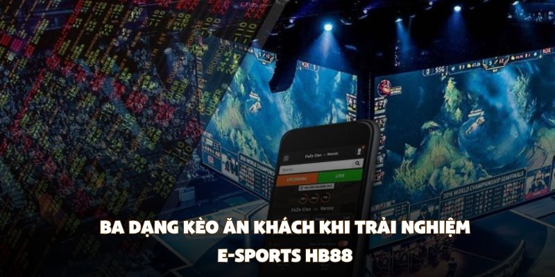 Ba dạng kèo ăn khách khi trải nghiệm E-Sports HB88