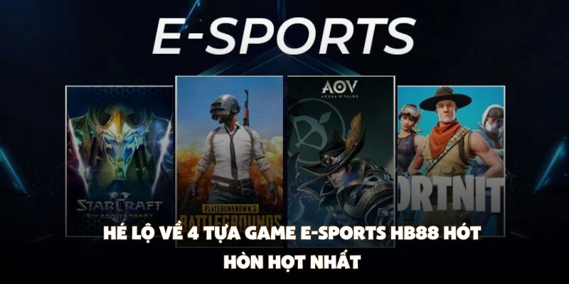Hé lộ về 4 tựa game E-Sports HB88 hót hòn họt nhất